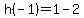 h%28-1%29+=+1+-+2