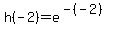 h%28-2%29=e%5E%28-%28-2%29%29