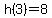 h%283%29=8