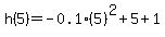 h%285%29=-0.1%285%29%5E2%2B5%2B1