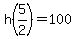 h%285%2F2%29+=+100