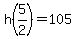h%285%2F2%29+=+105