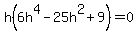 h%286h%5E4-25h%5E2%2B9%29=0