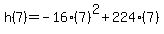 h%287%29=-16%287%29%5E2%2B224%287%29
