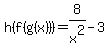 h%28f%28g%28x%29%29%29=+8%2Fx%5E2-3