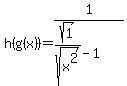 h%28g%28x%29%29=1%2F%28sqrt%281%29%2Fsqrt%28x%5E2%29-1%29