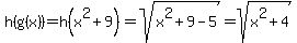 h%28g%28x%29%29=h%28x%5E2%2B+9%29=+sqrt%28x%5E2%2B+9+-5%29=sqrt%28x%5E2%2B+4%29