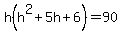 h%28h%5E2%2B5h%2B6%29=90