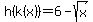h%28k%28x%29%29=6-sqrt%28x%29