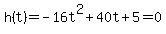 h%28t%29+=+-+16t%5E2+%2B+40t+%2B+5++=+0