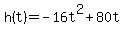 \"h%28t%29+=+-16t%5E2+%2B+80t\"