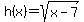h%28x%29=+sqrt%28x-7%29