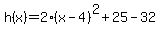 h%28x%29=2%28x-4%29%5E2%2B25-32