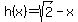 h%28x%29=sqrt%282%29-x