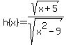 h%28x%29=sqrt%28x%2B5%29%2Fsqrt%28x%5E2-9%29