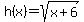 h%28x%29=sqrt%28x%2B6%29
