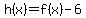 h%28x%29+=+f%28x%29+-+6