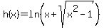 h%28x%29+=+ln%28x+%2B+sqrt%28x%5E2-1%29%29
