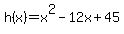 \"h%28x%29+=+x%5E2+-+12x+%2B+45\"