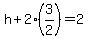 h%2B2%283%2F2%29=2