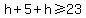 h%2B5%2Bh%3E=23