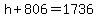 h%2B806=1736