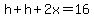 h%2Bh%2B2x=16