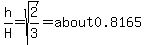 h%2FH=sqrt%282%2F3%29=about0.8165