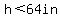 h%3C64in
