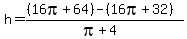 h=%28%2816pi%2B64%29-%2816pi%2B32%29%29%2F%28pi%2B4%29