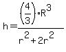 h=%28%284%2F3%29R%5E3%29%2F%28r%5E2%2B2r%5E2%29