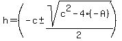 h=%28-c%2B-+sqrt%28c%5E2-4%2A%28-A%29%29%2F2%29