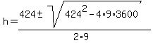 h=%28424+%2B-+sqrt%28424%5E2-4%2A9%2A3600%29%29%2F%282%2A9%29