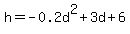 h=+-0.2d%5E2+%2B+3d+%2B+6