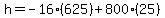 h=-16%28625%29%2B800%2825%29