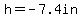 h=-7.4in