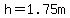 h=1.75m