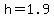 h=1.9