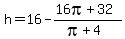 h=16-%2816pi%2B32%29%2F%28pi%2B4%29