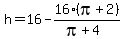 h=16-16%28pi%2B2%29%2F%28pi%2B4%29