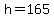 h=165