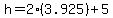 h=2%2A%283.925%29%2B5