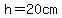 h=20cm