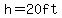 h=20ft