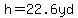 \"h=22.6yd\"