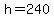 h=240