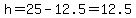 h=25-12.5=12.5