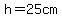 h=25cm
