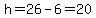 h=26-6=20