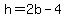 h=2b-4